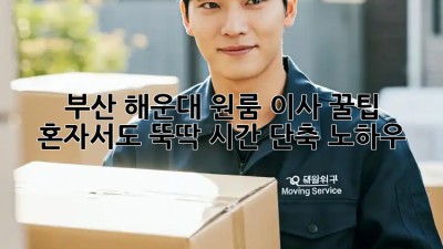 부산 해운대 원룸 이사 꿀팁! 혼자서도 뚝딱! 시간 단축 노하우 ✨